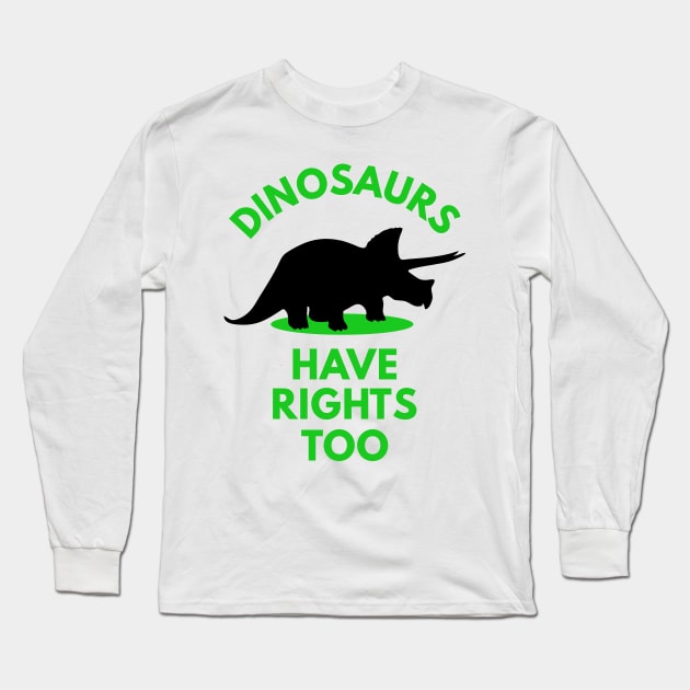 Dinosaurs Have Rights too Long Sleeve T-Shirt by dinosareforever